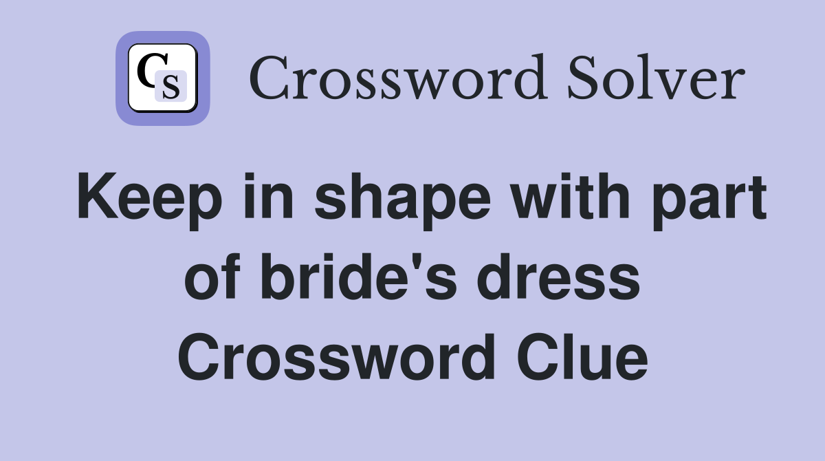 Keep in shape with part of bride's dress Crossword Clue Answers